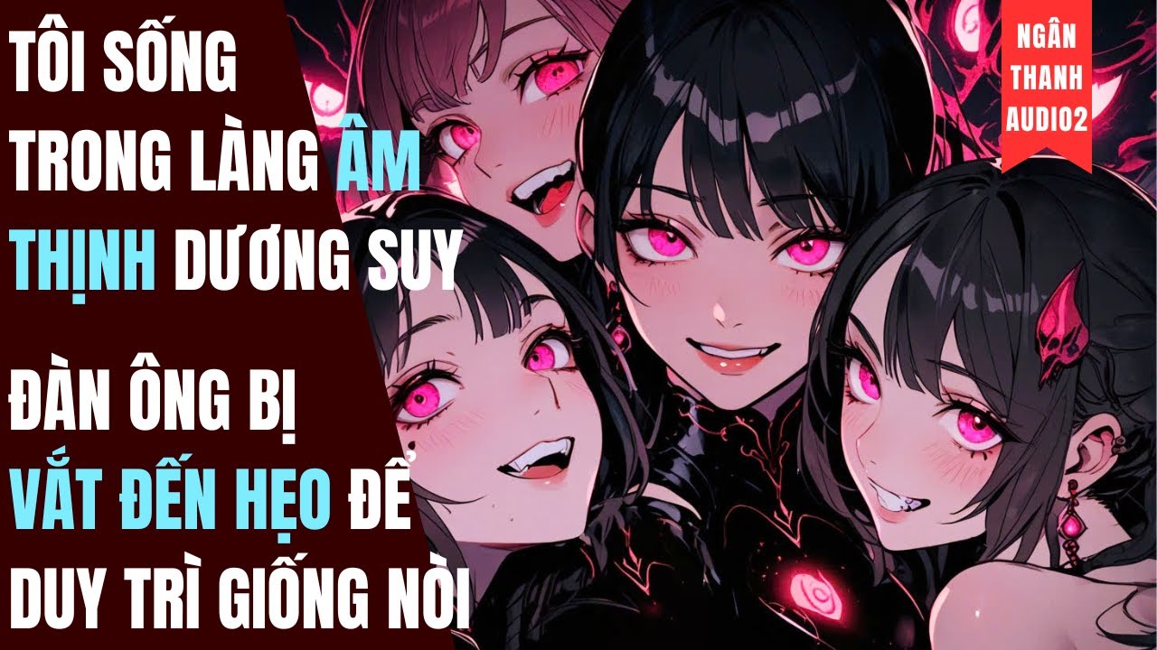 TÔI SỐNG TRONG LÀNG DƯƠNG SUY, ĐÀN ÔNG BỊ VẮT ĐẾN HẸO ĐỂ DUY TRÌ GIỐNG NÒI|TRUYỆN AUDIO | KINH DỊ