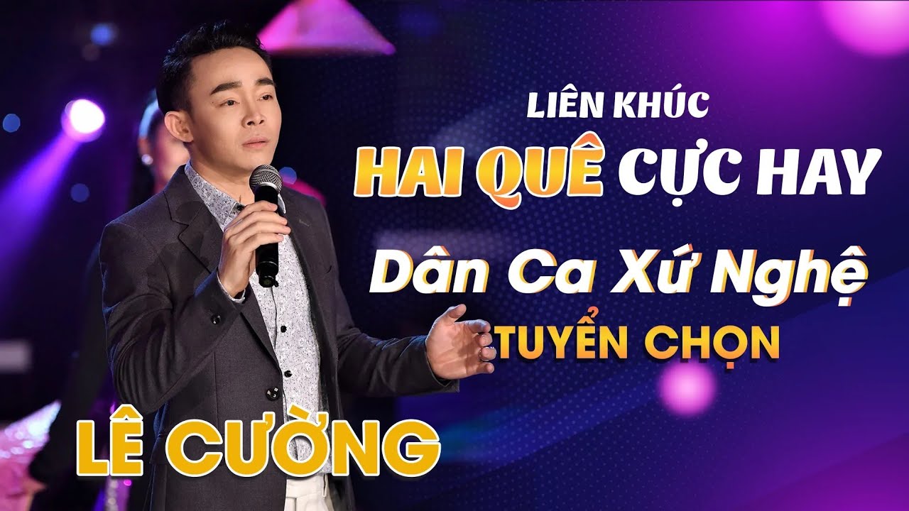 Liên Khúc HAI QUÊ Cực Hay - Dân Ca Xứ Nghệ Tuyển Chọn Hay Nhất | Lê Cường - Giọng Ca Vàng