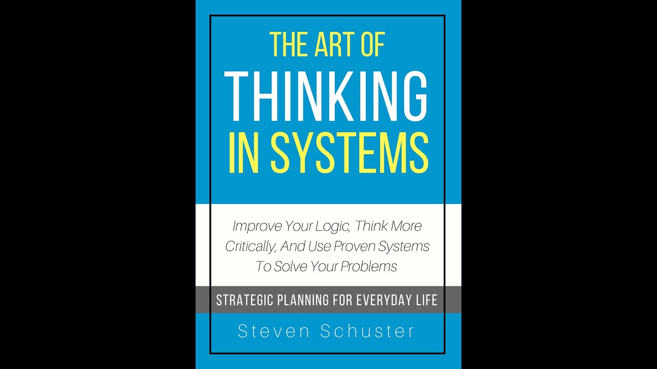 The Art of Thinking in Systems: Improve Your Logic,Think in Systems for Everyday Life Feedback Loops