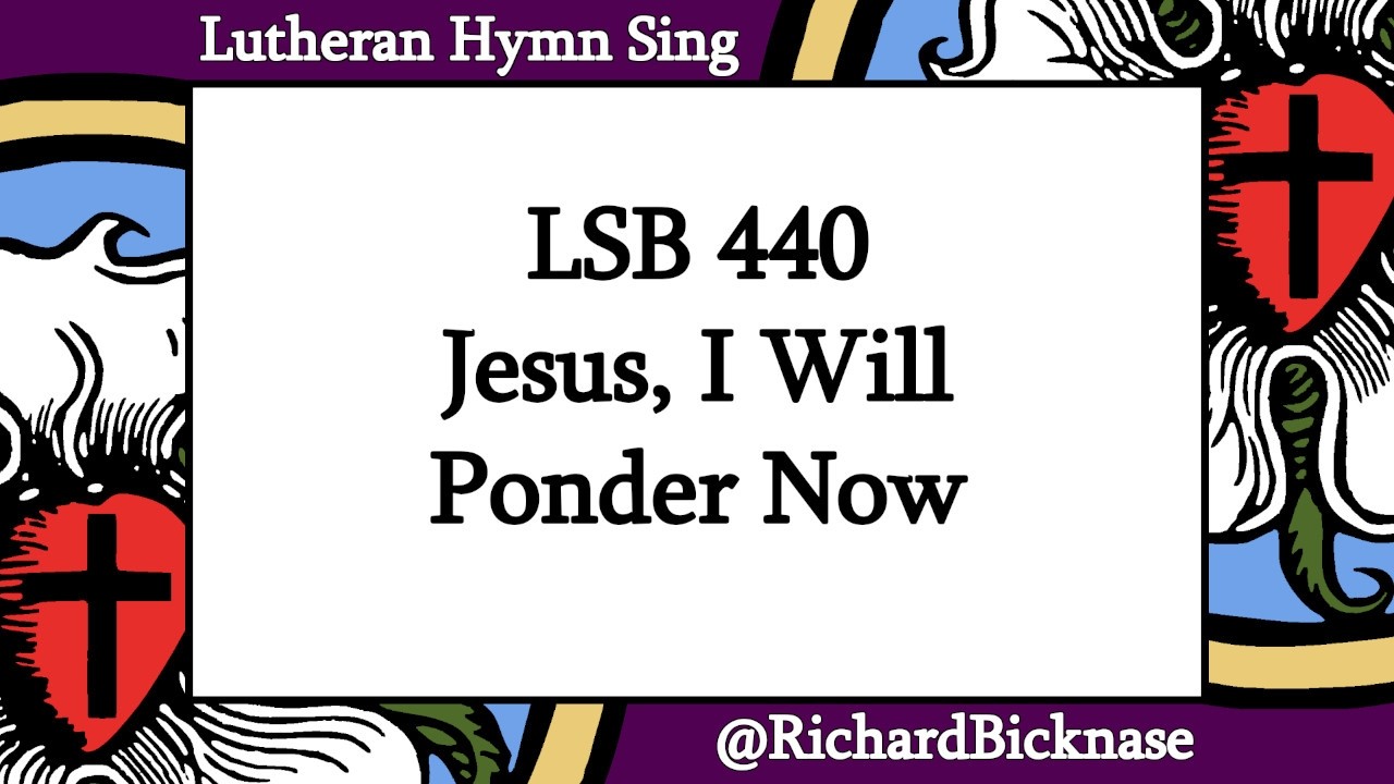 Score Video: LSB 440 Jesus, I Will Ponder Now | Lutheran Hymn Sing