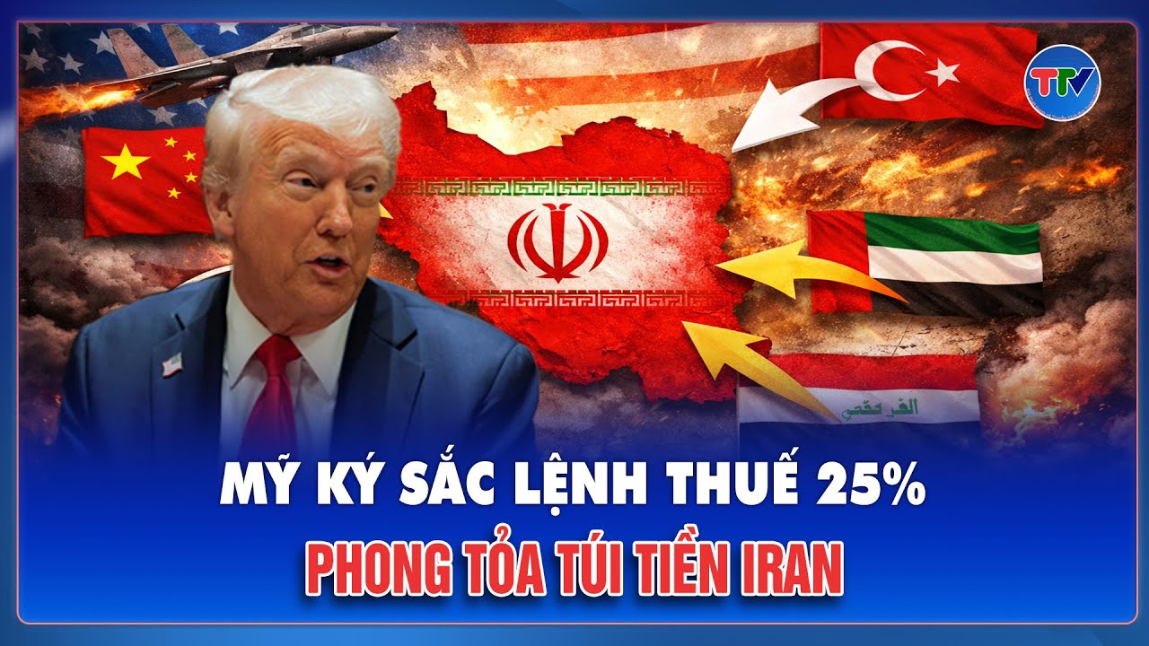 “Bão thuế” 25% từ Nhà Trắng: Mỹ trừng phạt cả thế giới nếu dám bắt tay với Iran