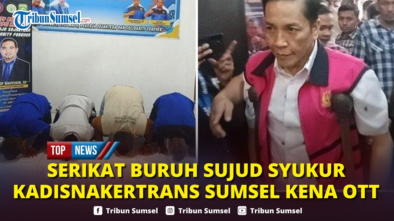 🔴Serikat Buruh Sujud Syukur Kadisnakertrans Sumsel Deliar Marzoeki Terjaring OTT, Merasa Didzolimi