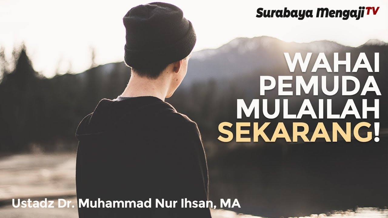 Wahai Pemuda Mulailah Sekarang! - Ustadz Dr. Muhammad Nur Ihsan, MA