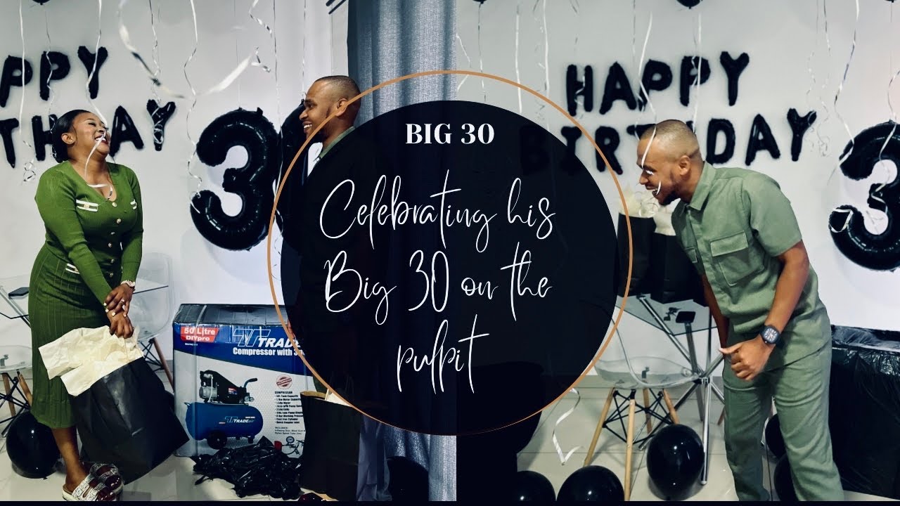 BIG 30 on THE PULPIT || My Man’s birthday 🎁 || Birthday Preps 