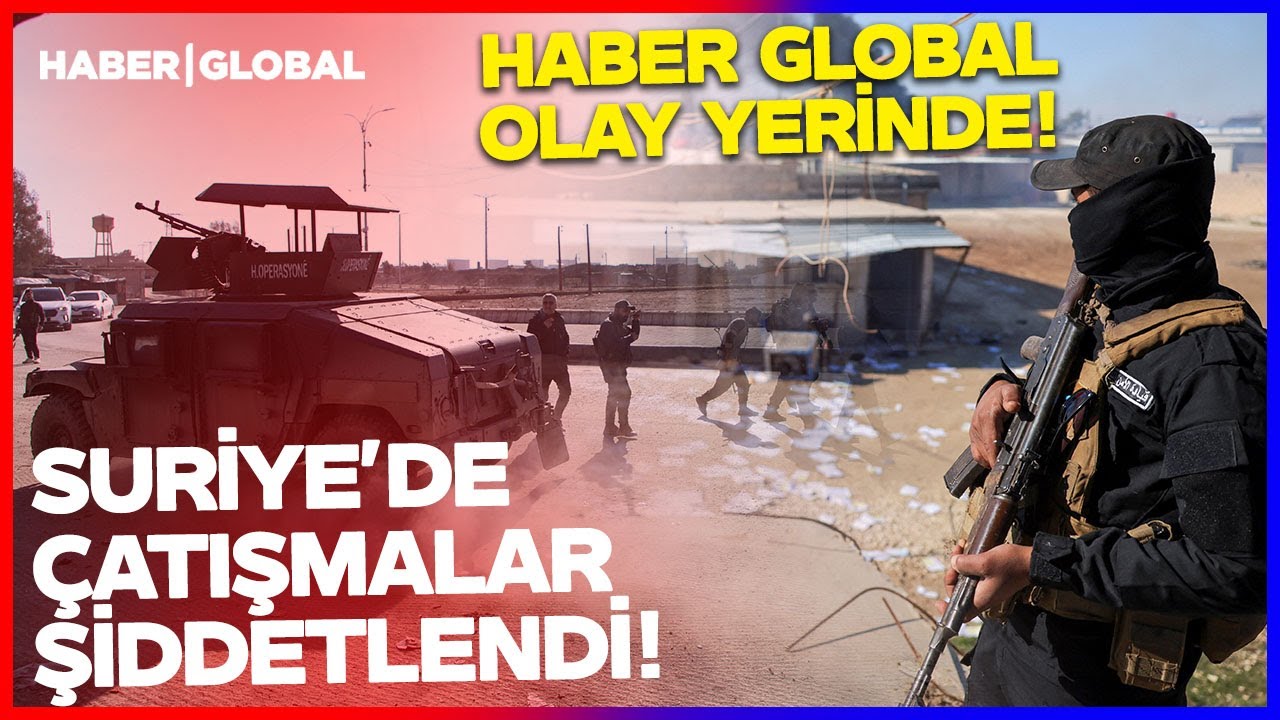 SURİYE'DE ÇATIŞMALAR ŞİDDETLENDİ! Haber Global Olay Yerinde