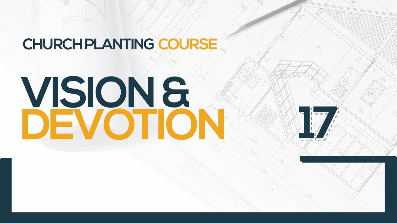 Church Planting | 17 Vision and Devotion