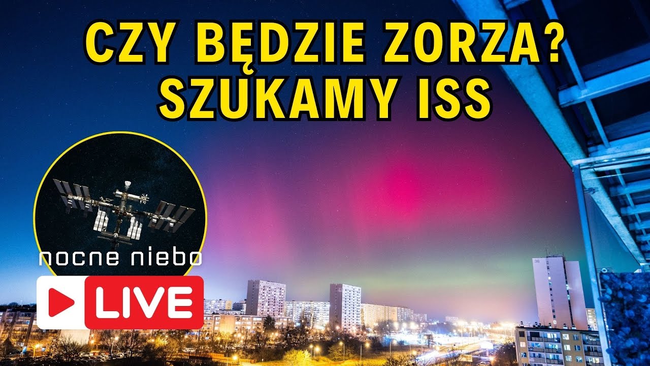 Czy będzie dziś zorza? Polujemy na ISS i przeglądamy Wasze zdjęcia zorzy - Nocne Niebo Live