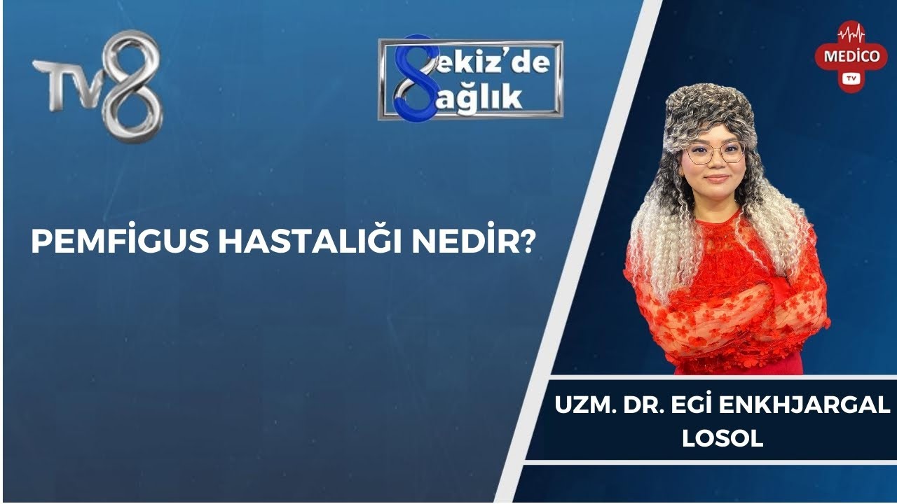 Pemfigus Hastalığı Nedir? | Uzm. Dr. Egi Enkhjargal Losol  | 8'de Sağlık