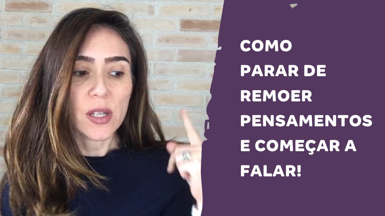 Como parar de remoer pensamentos e começar a falar!
