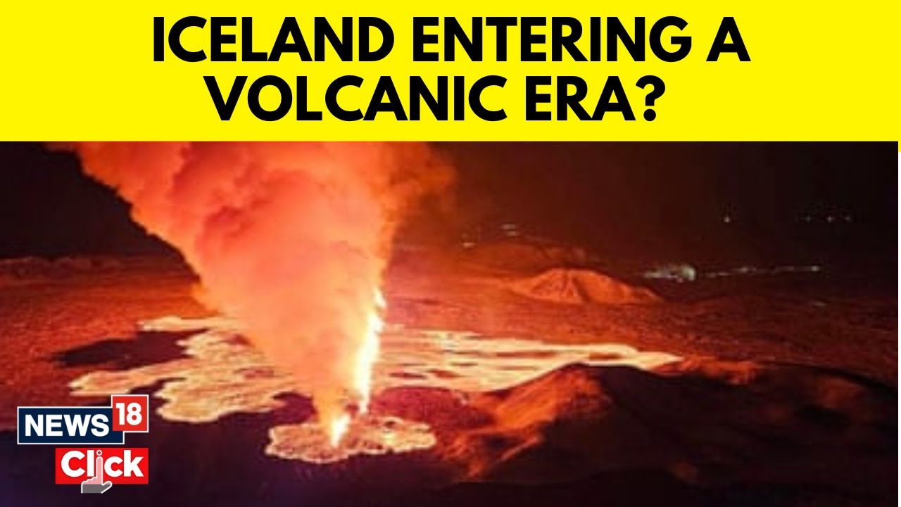 Iceland Volcano Eruption | Is Iceland Entering A New Volcanic Era? | Iceland Volcano | News18 | N18V