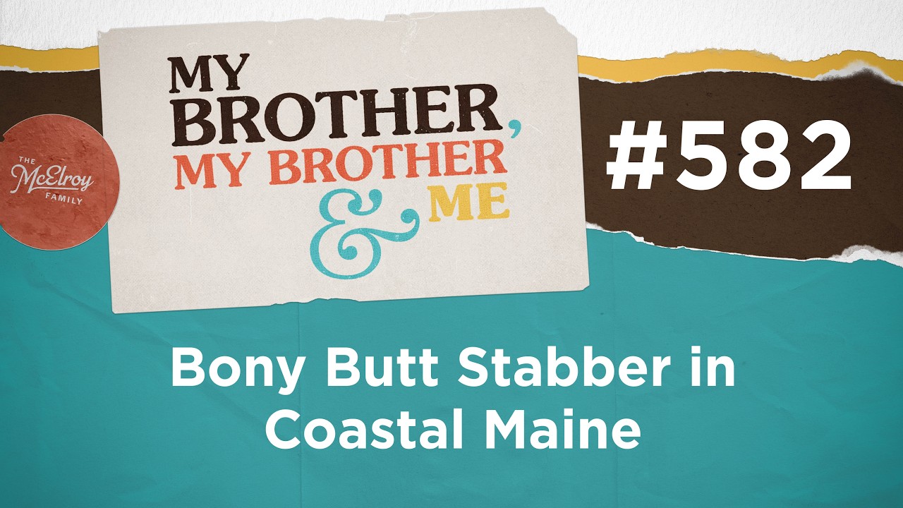 MBMBaM 582: Bony Butt Stabber in Coastal Maine