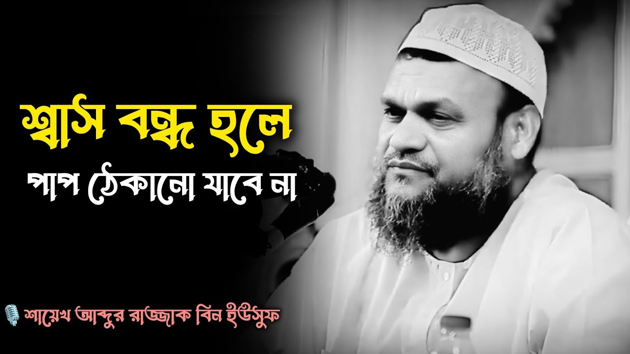 শ্বাস বন্ধ হলে পাপ ঠেকানো যাবে না - শায়েখ আব্দুর রাজ্জাক বিন ইউসুফ - Andur Razzaq bin Yousuf waz