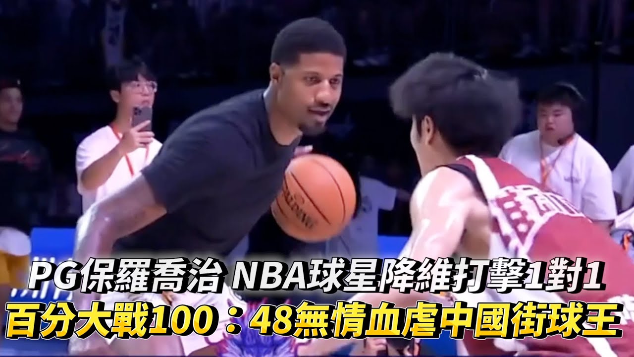 PG保羅喬治 NBA球星降維打擊1對1 百分大戰100：48無情血虐中國街球王陳澤文!