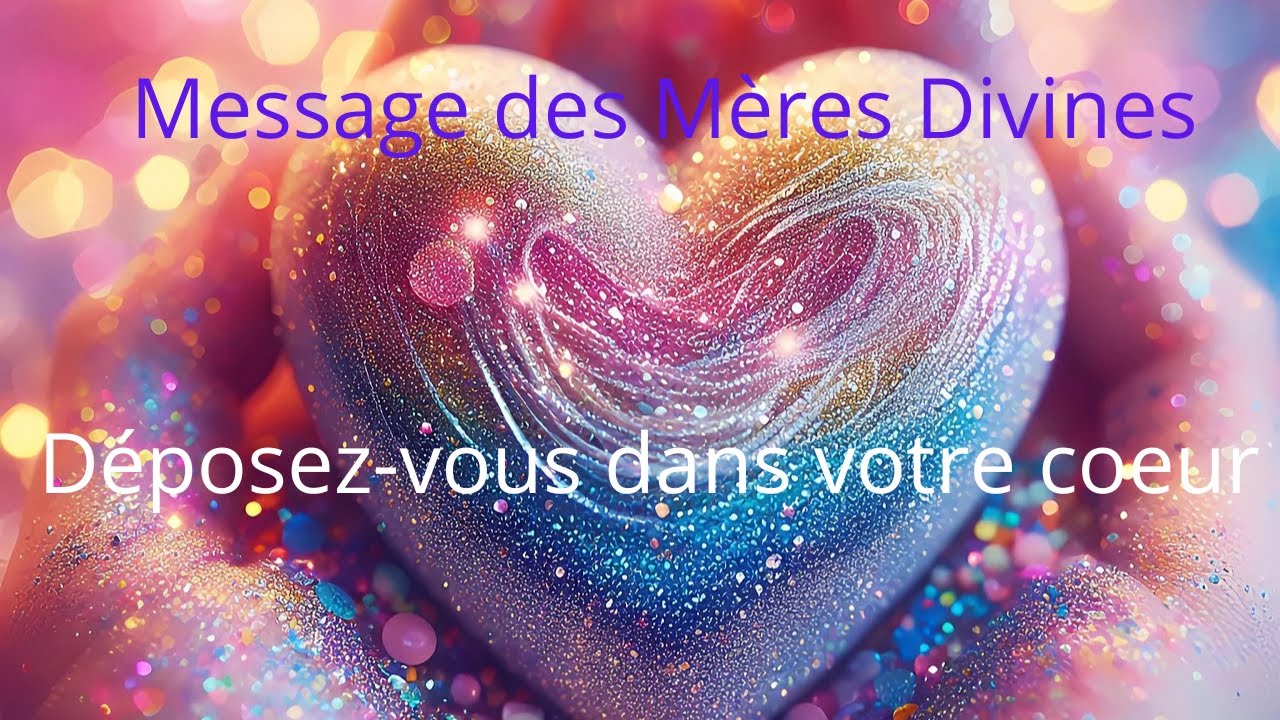 ✨ Message des Mères Divines – Déposez-vous dans votre cœur ✨
