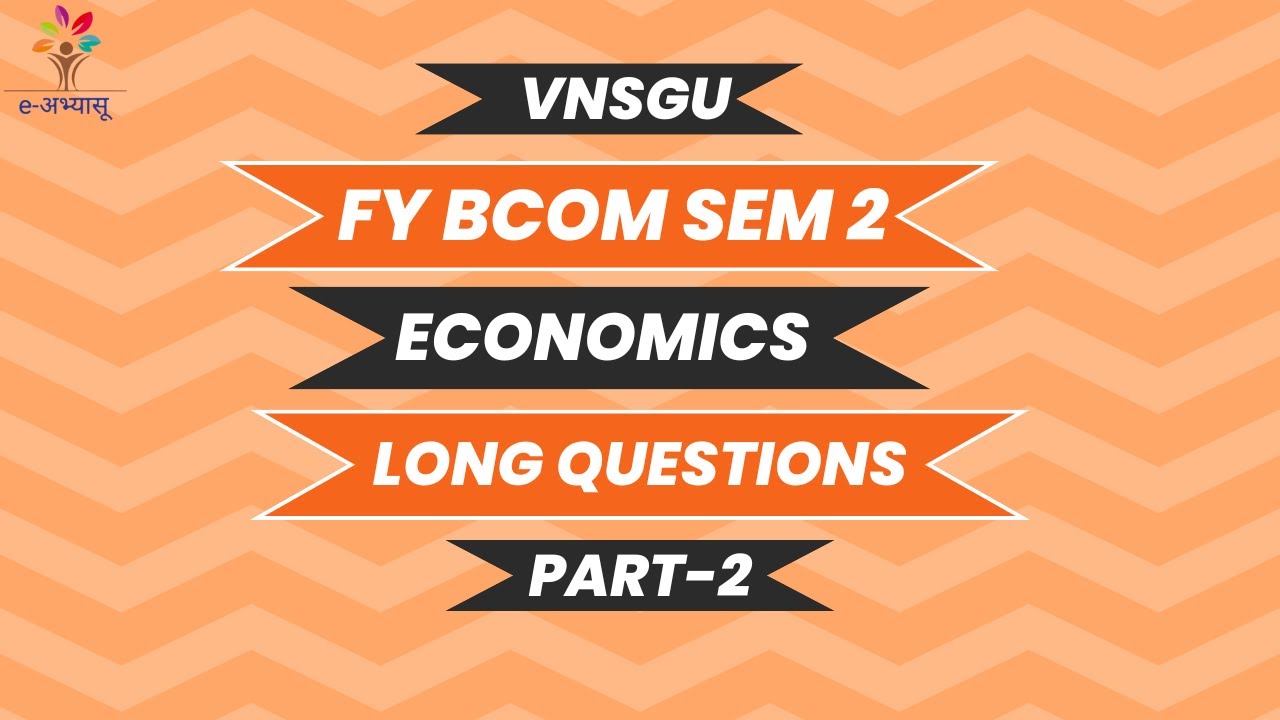 VNSGU | FY BCOM SEM 2 ECONOMICS |  LONG QUESTIONS PART 2 | E-ABHYASU