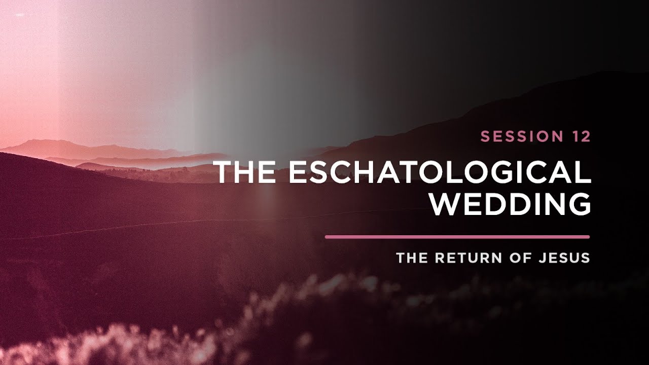 The Eschatological Wedding // THE RETURN OF JESUS: Episode 12