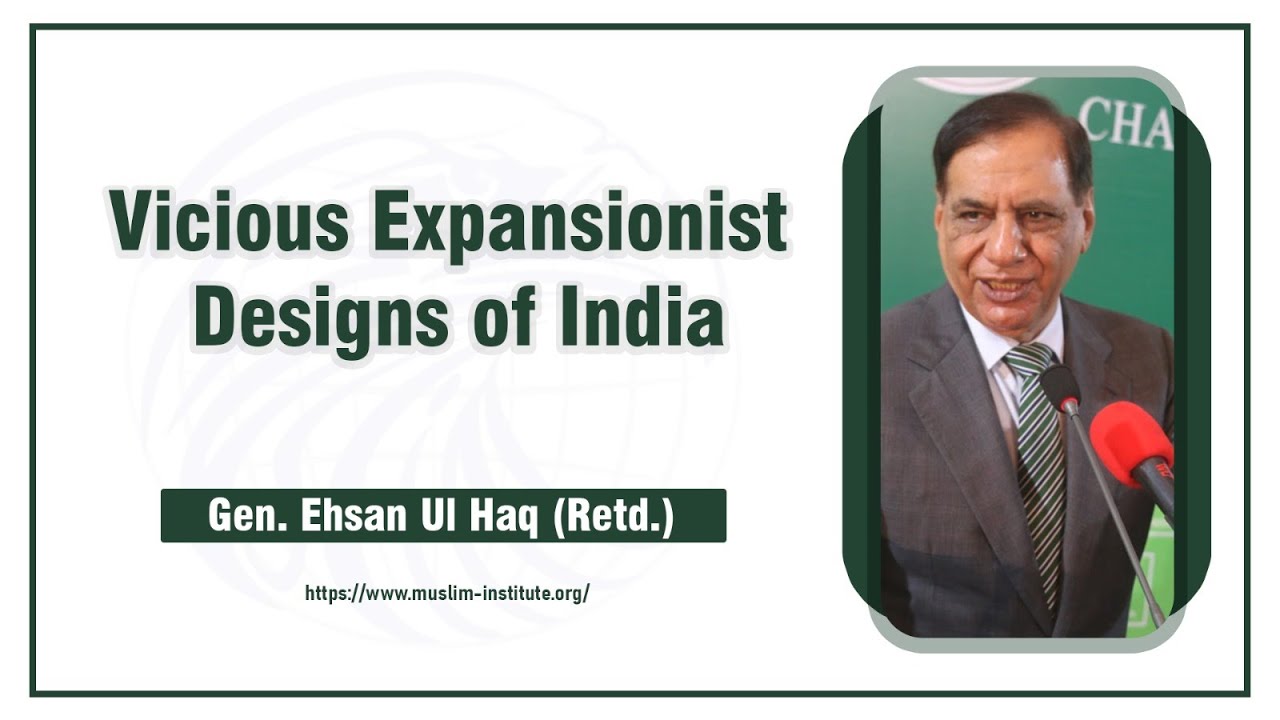 Vicious Expansionist Designs of India | Remarks by Gen. Ehsan Ul Haq (Retd.)