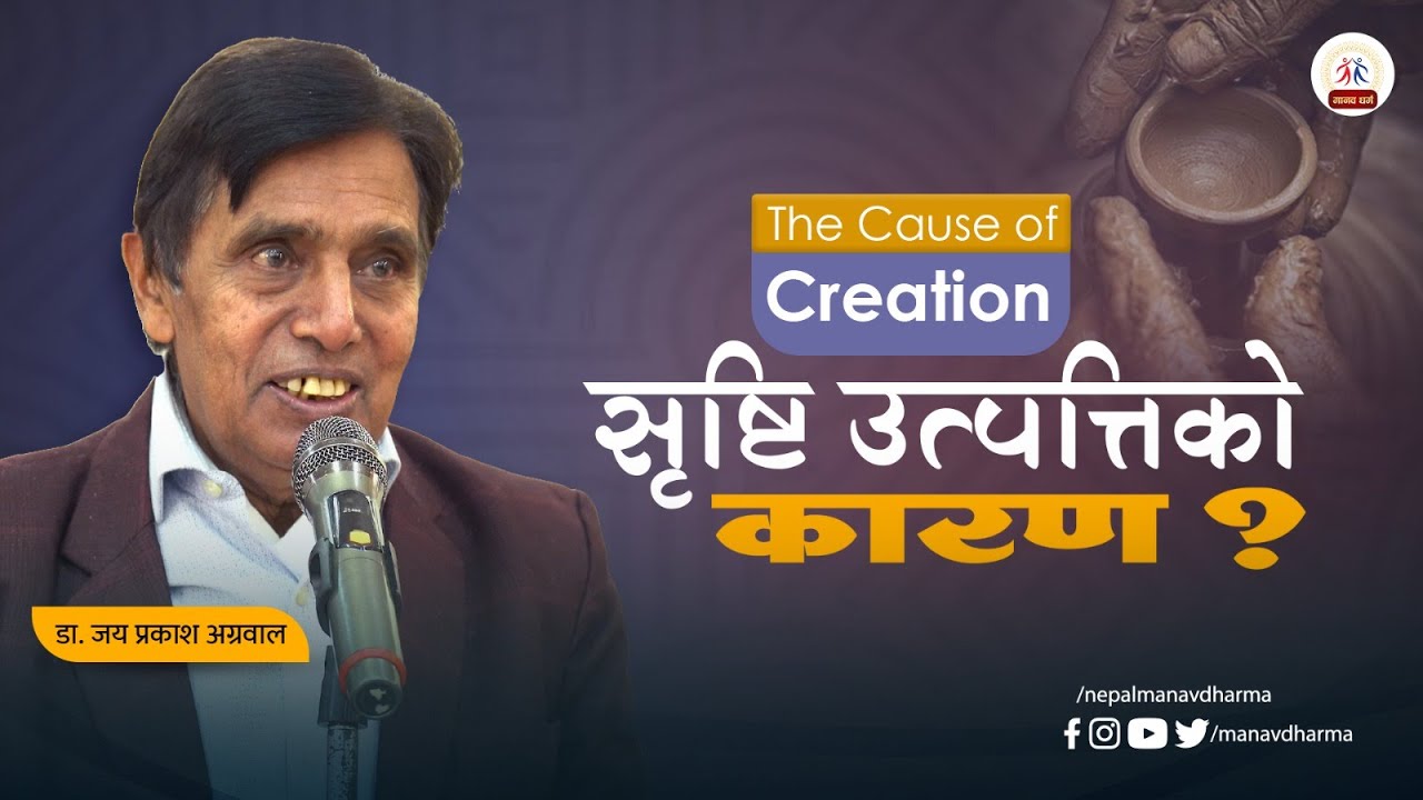 The Cause of Creation || सृष्टि उत्पत्तिको कारण || डा.जय प्रकाश अग्रवाल || मानव धर्म