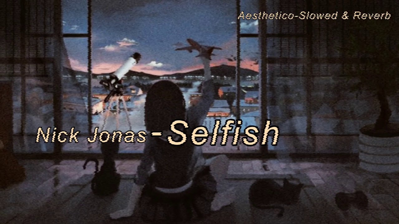 Nick Jonas - Selfish | Slowed & Reverb