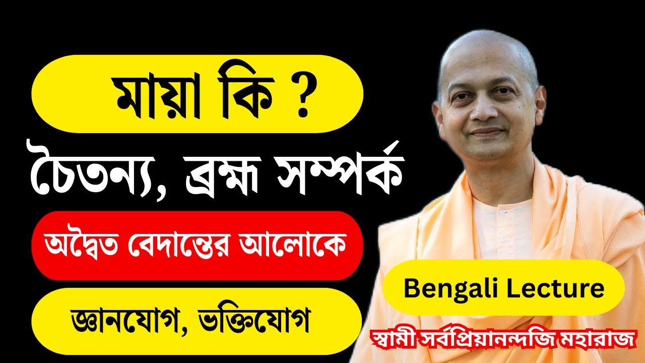 মায়া, ব্রহ্ম ও চৈতন্য | জ্ঞান ও ভক্তি যোগের সম্পর্ক | Swami Sarvapriyananda Ji Maharaj in Bengali