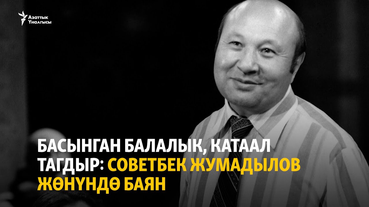 Басынган балалык, катаал тагдыр: Советбек Жумадылов жөнүндө баян