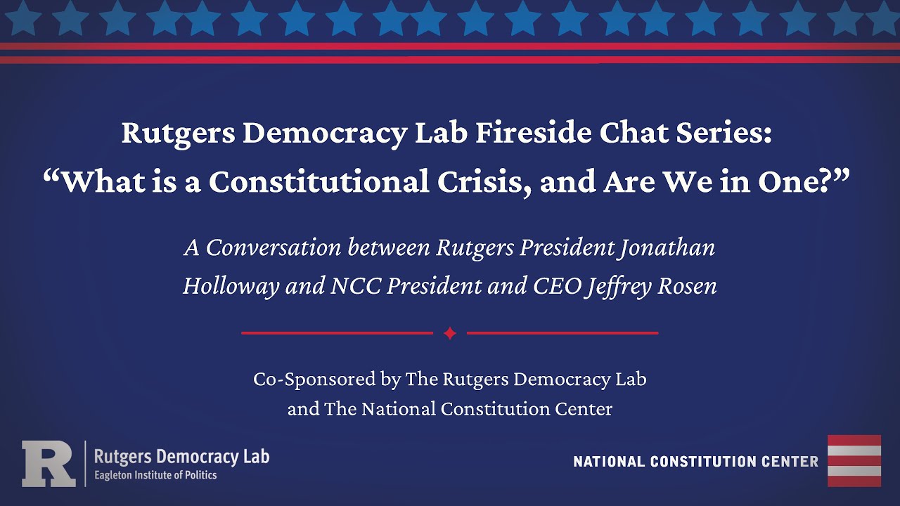 Rutgers Democracy Lab Fireside Chat Series: What is a Constitutional Crisis, and Are We in One?