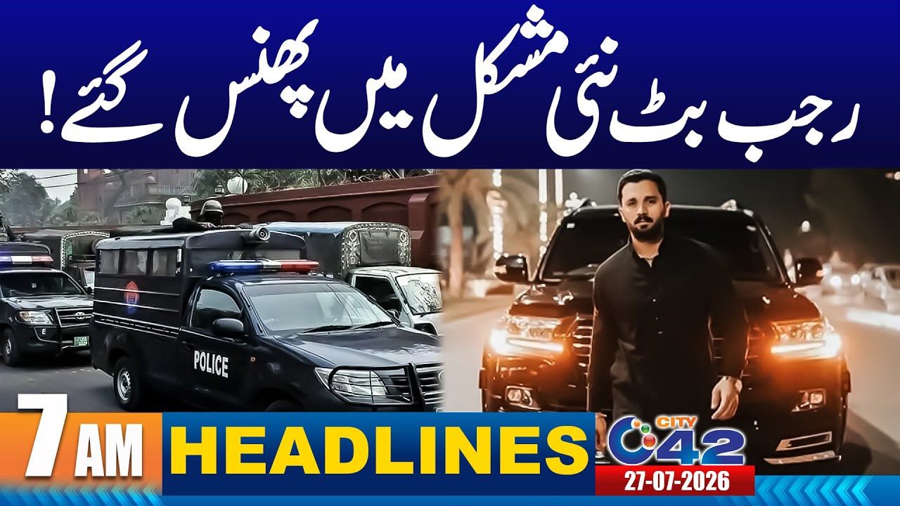 Rajab Butt In Big Trouble | 7AM News Headlines | 27 July 2026 | City42