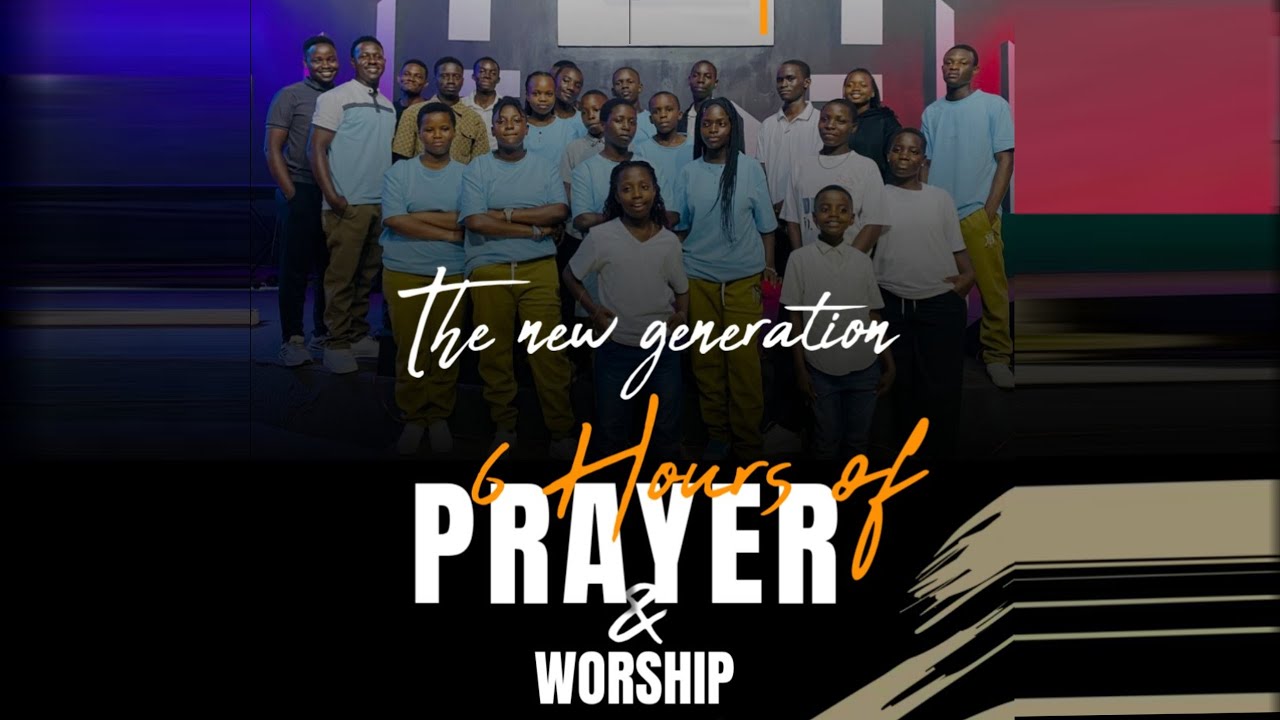 6 Hours of Prayer and Worship - The New Generation