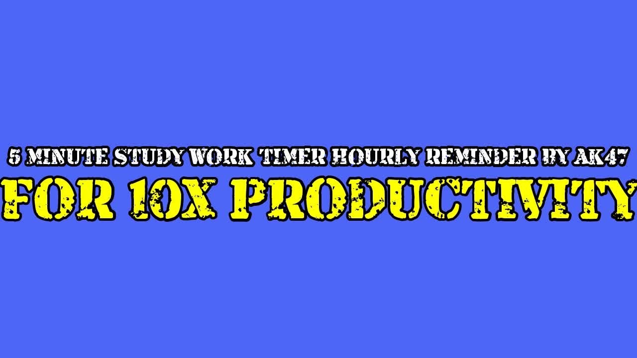 5 MINUTE STUDY WORK TIMER HOURLY REMINDER BY AK47 FOR 10X PRODUCTIVITY