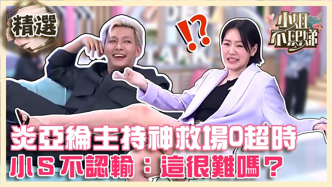 什麼大風大浪沒見過！炎亞綸主持神救場0超時！小Ｓ不認輸：這很難嗎？【#小姐不熙娣】精選