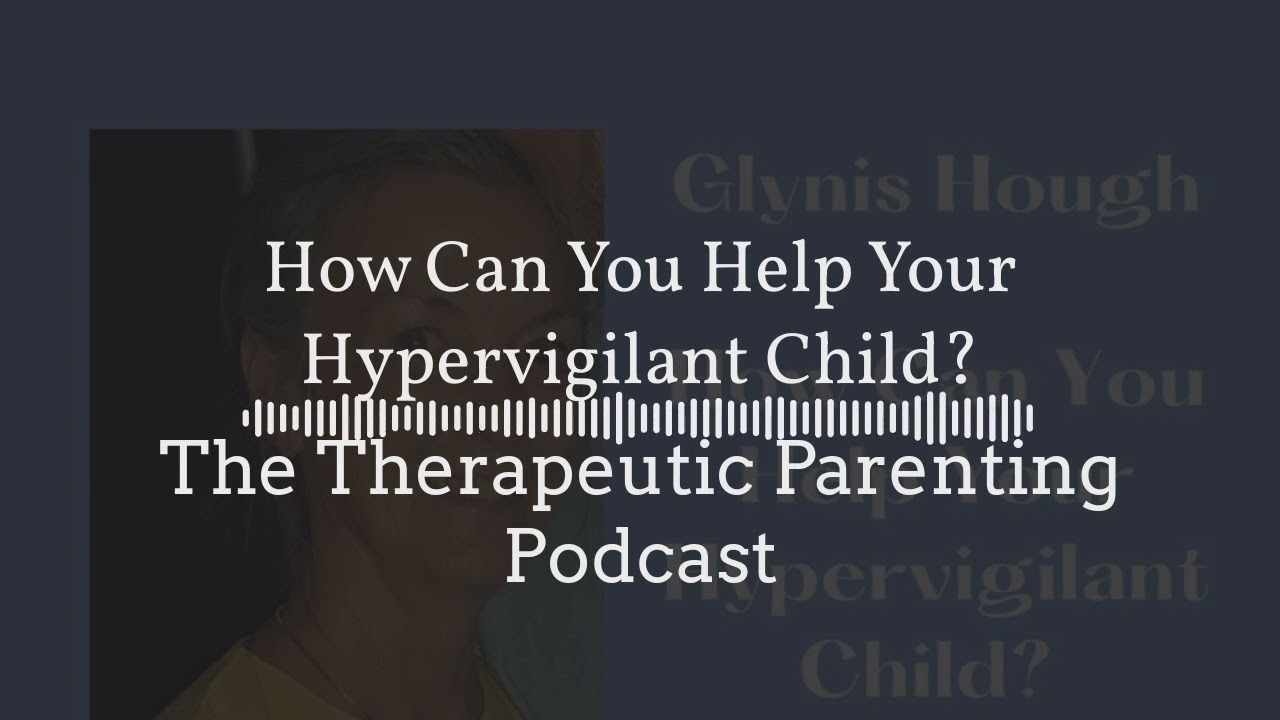 Season 2, Ep4 - How Can You Help Your Hypervigilant Child?