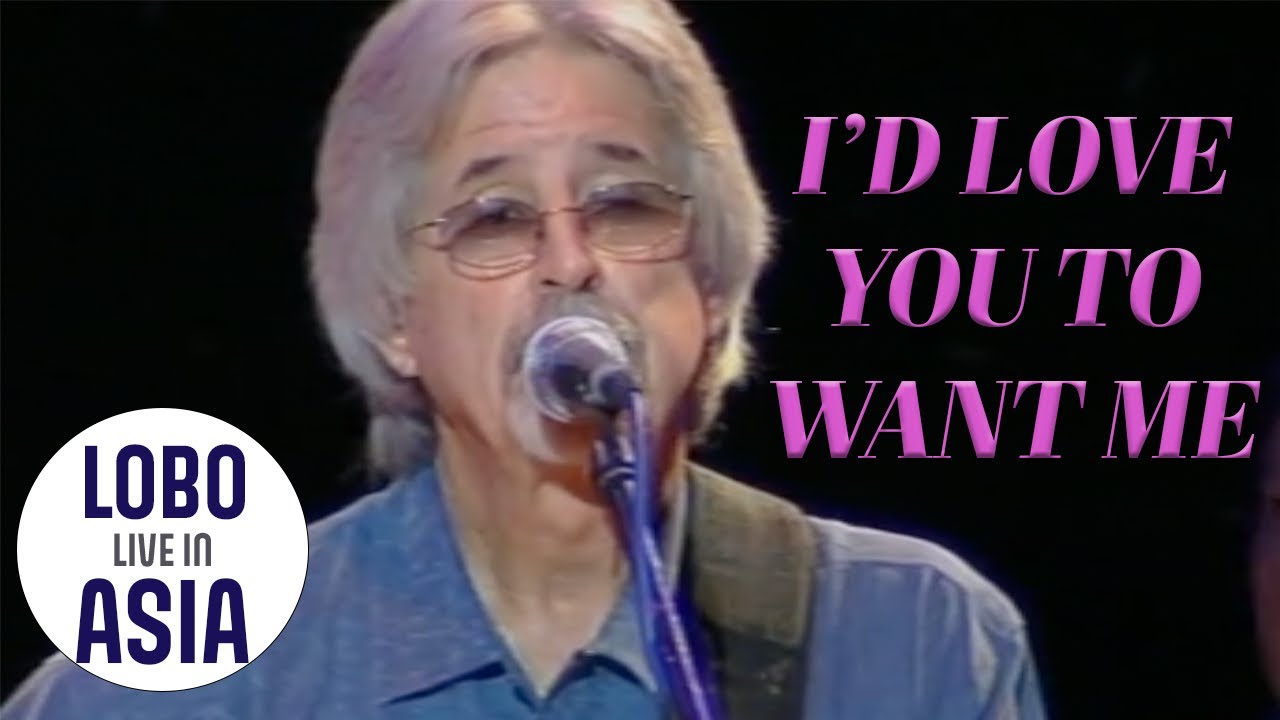 Lobo - I'd Love You To Want Me (Live in Asia)