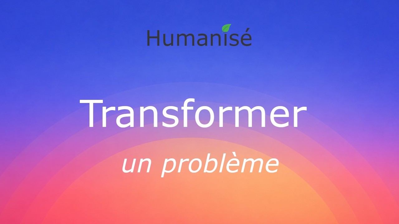 Un exercice guidé pour transformer un problème du quotidien...