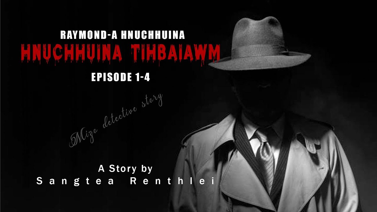 Hnuchhuina tihbaiawm Episode 1-4| Mizo detective story| Ziaktu Sangtea Renthlei