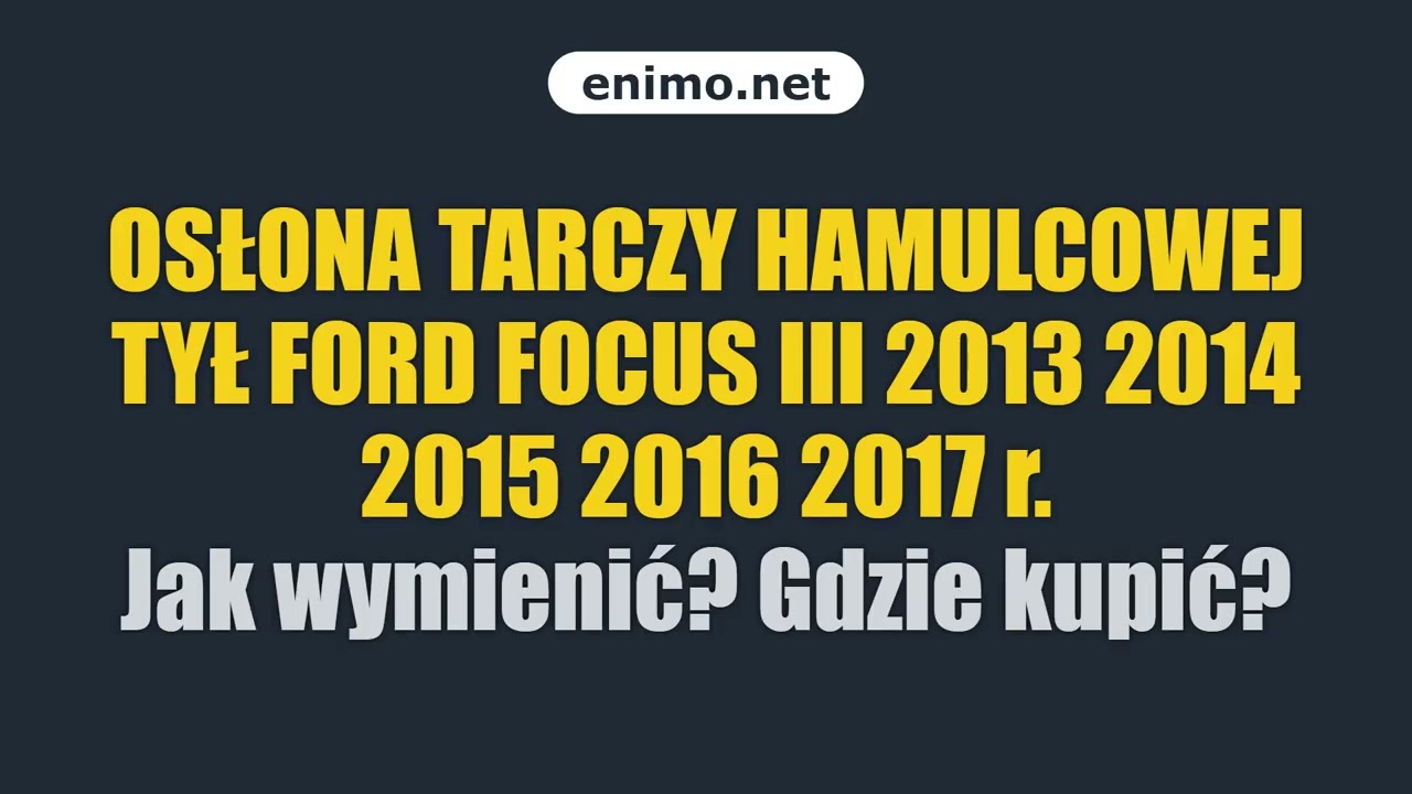 OSŁONA TARCZY HAMULCOWEJ TYŁ FORD FOCUS III 2013 2014 2015 2016 2017 r. Jak wymienić? Gdzie kupić?