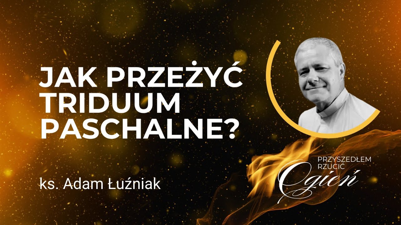 JAK PRZEŻYĆ TRIDUUM PASCHALNE - ks. Adam Łuźniak