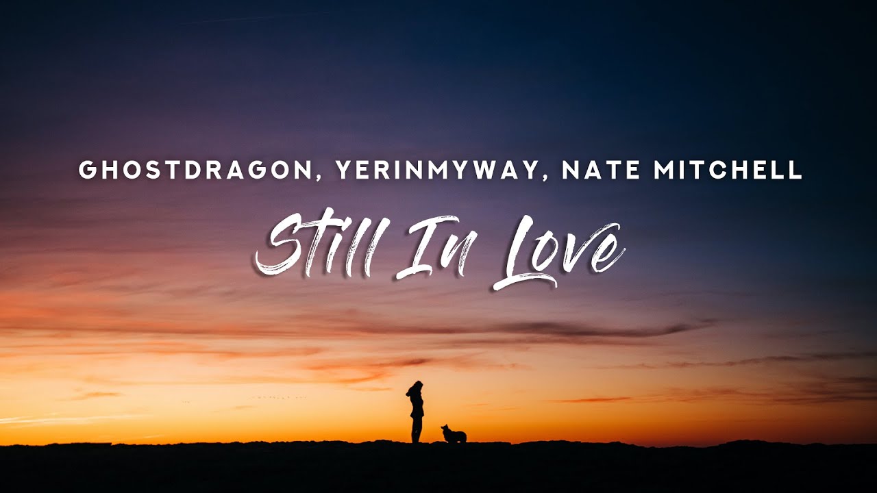 GhostDragon - Still In Love (Lyrics) with YERINMYWAY, feat. Nate Mitchell