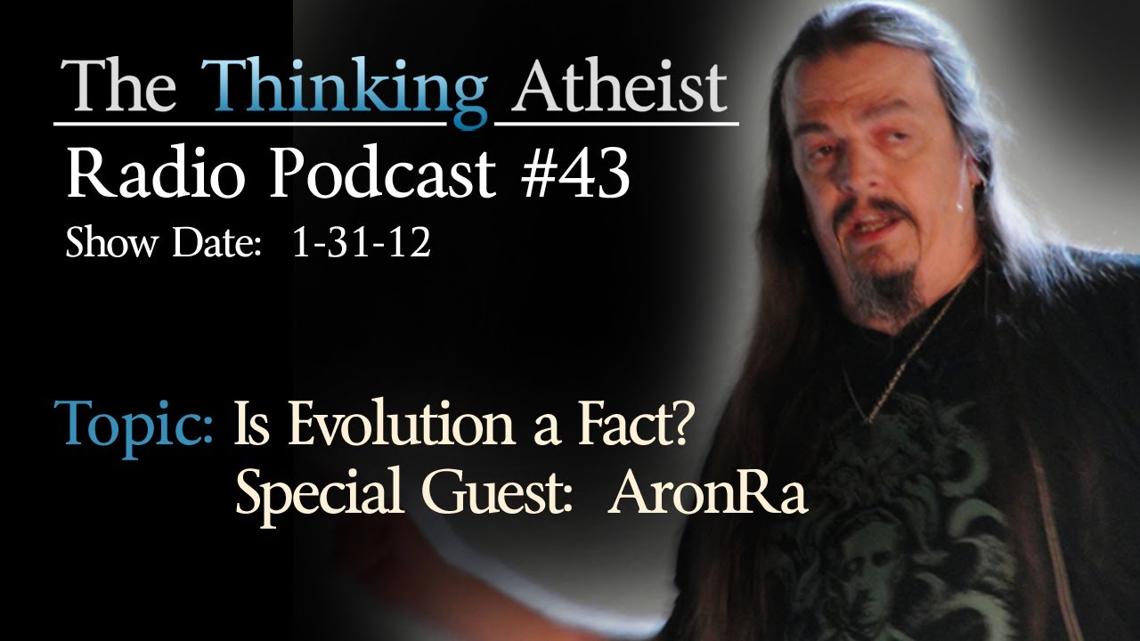 Is Evolution a Fact?  Special Guest AronRa - The Thinking Atheist Radio Podcast #43