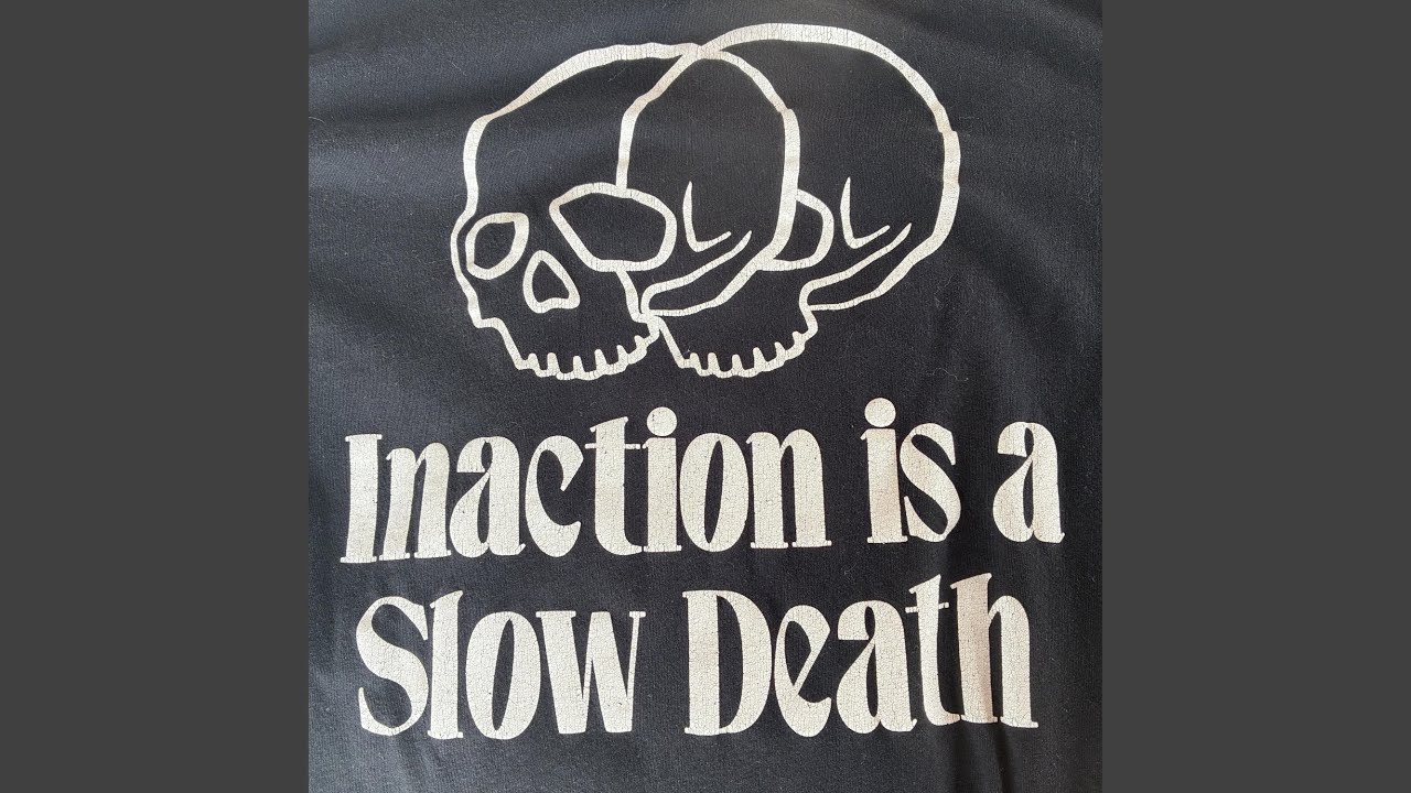 inaction is a slow death