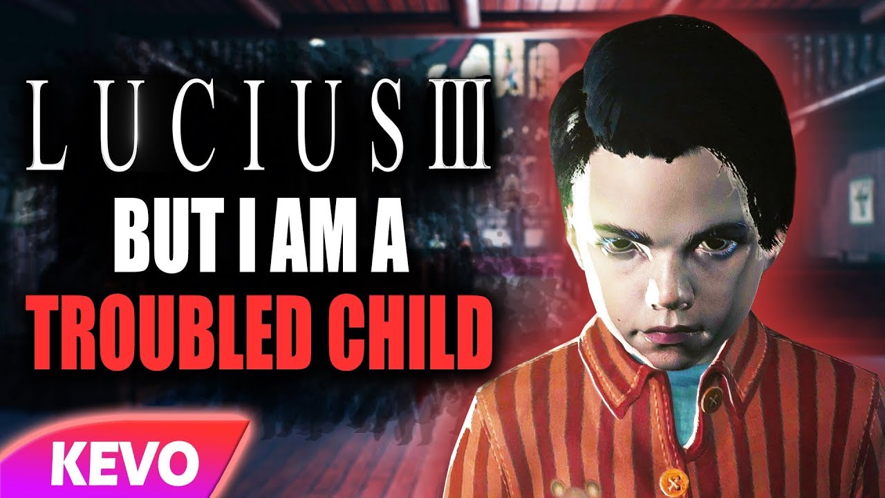 Lucius 3 but I am a troubled child
