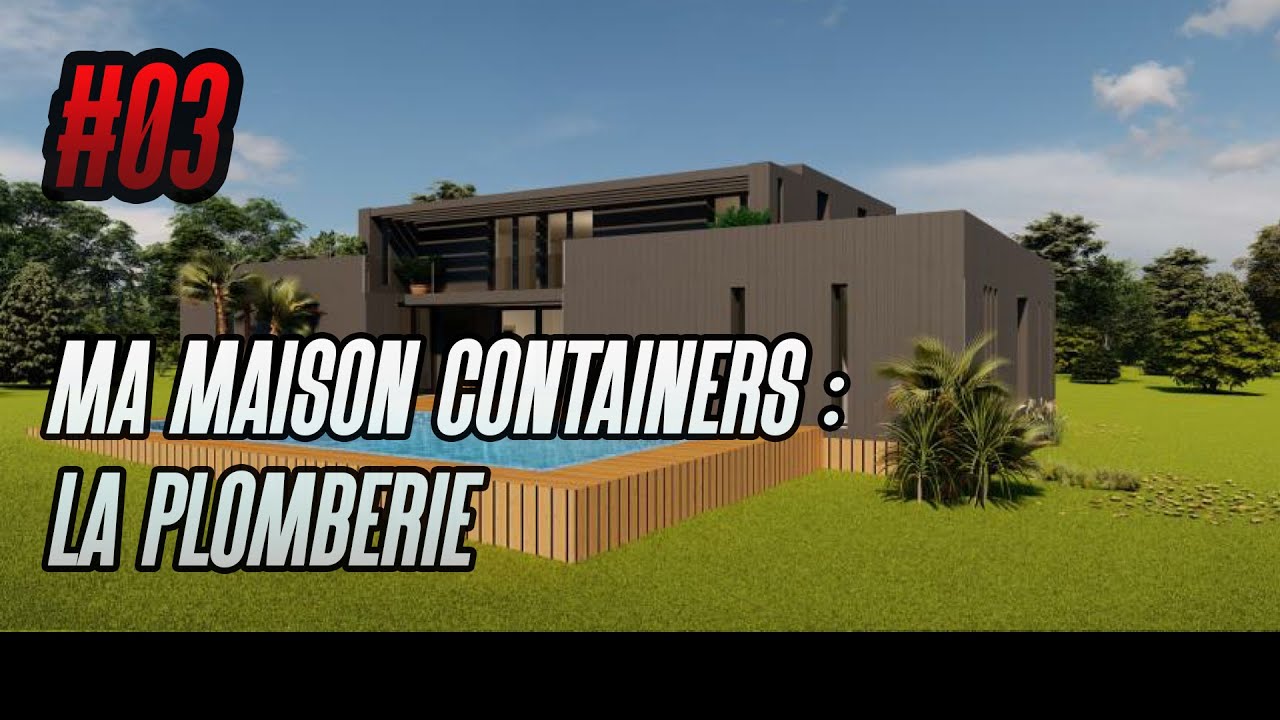 #03 -  La Plomberie de Ma Maison en Containers Maritimes