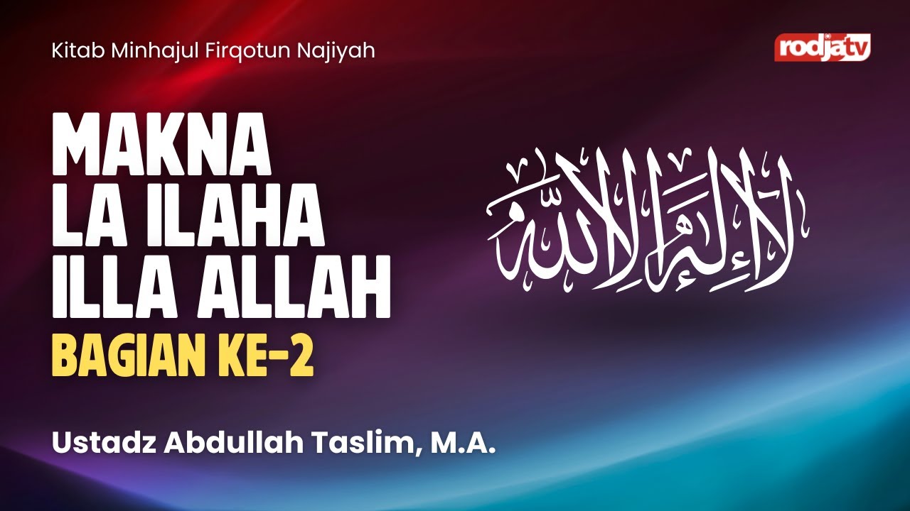 Minhajul Firqotun Najiyah:  Makna La Ilaha Illa Allah bagian ke 2 - Ustadz Abdullah Taslim, M.A.