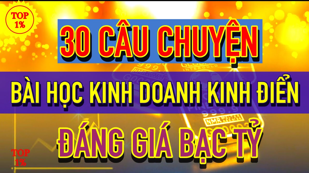 30 Câu Chuyện - Bài Học Kinh Doanh Kinh Điển Đáng Giá Bạc Tỷ | Bí Quyết Thành Công