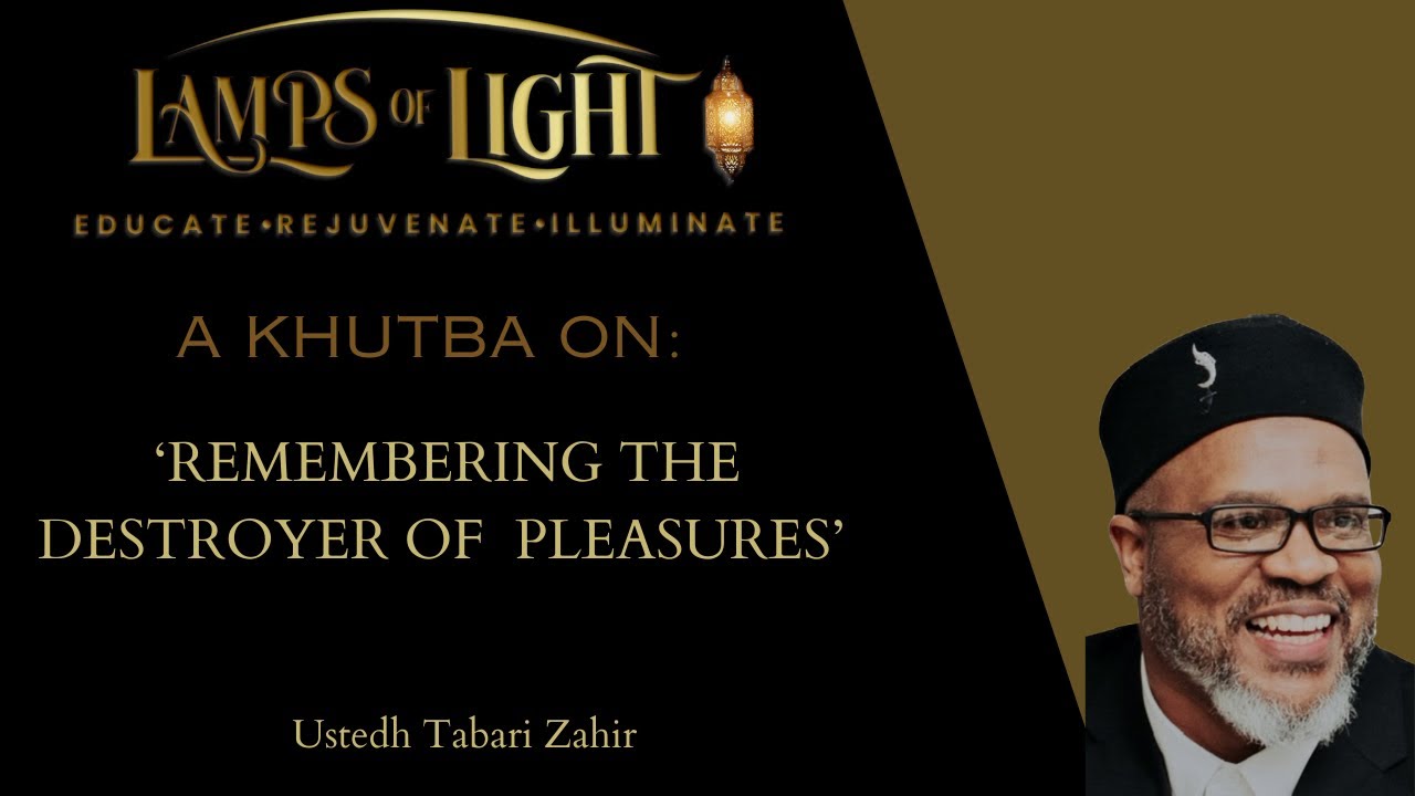 REMEMBERING THE  DESTROYER OF PLEASURES |   A khutba by Ustedh Tabari Zahir