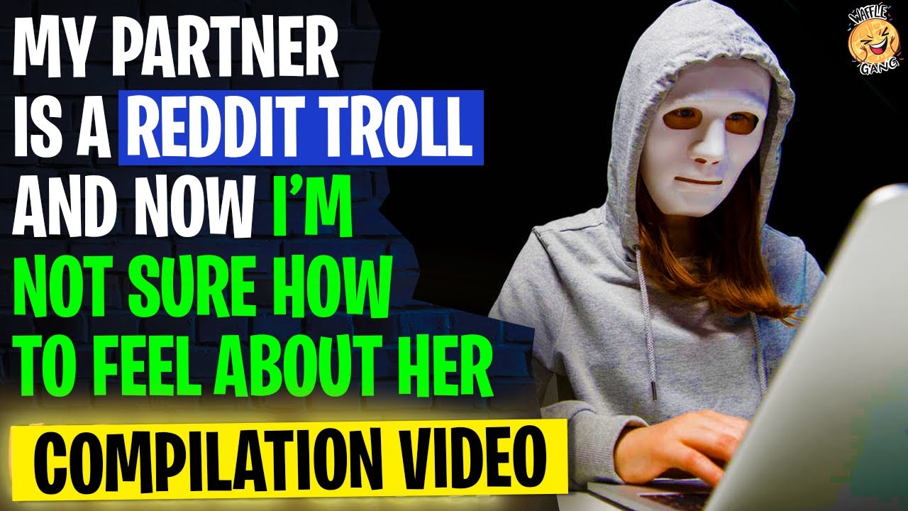 My Partner Is A Reddit Troll And I Have No Idea What To Do r/Relationships