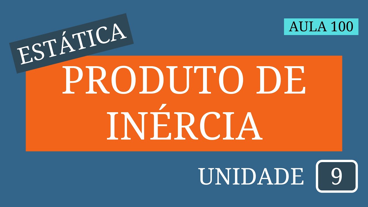 Estática - Aula 100 | Momento de inércia | Produto de inércia de uma área: Parte I