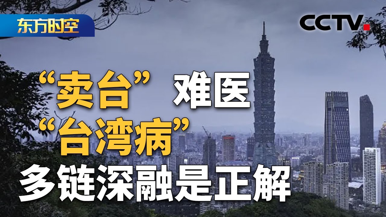 &ldquo;卖台&rdquo;难医&ldquo;台湾病&rdquo; 多链深融是正解 | CCTV「东方时空」
