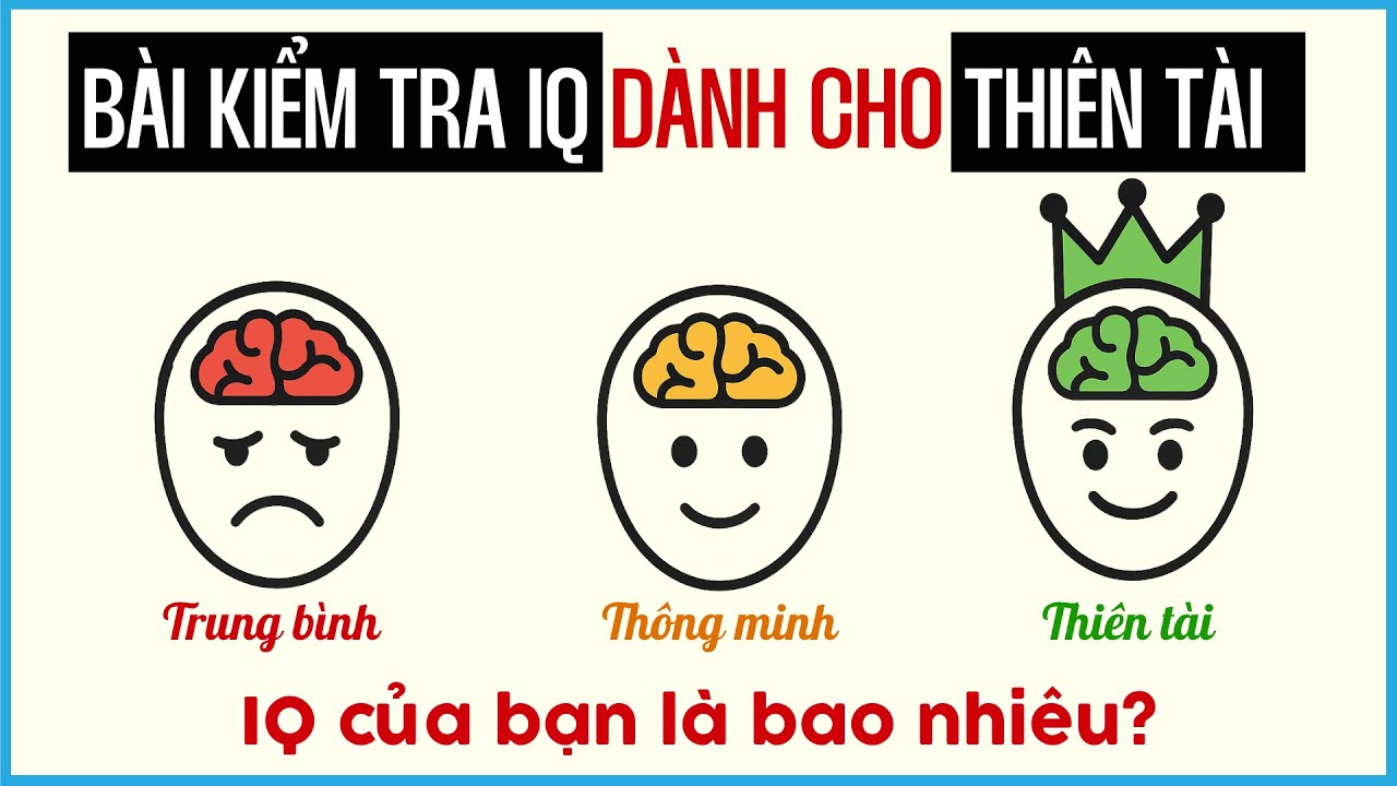 IQ của bạn là BAO NHIÊU? TRUNG BÌNH - THÔNG MINH hay THIÊN TÀI - Hãy làm BÀI KIỂM TRA IQ này.