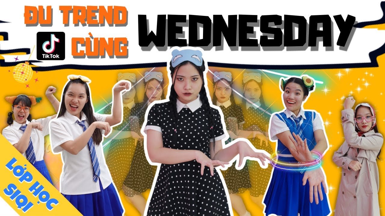 WEDNESDAY QUẬY TUNG LỚP HỌC SIQI - Đu tất cả TREND TIKTOK 2022 và cái kết bất ổn