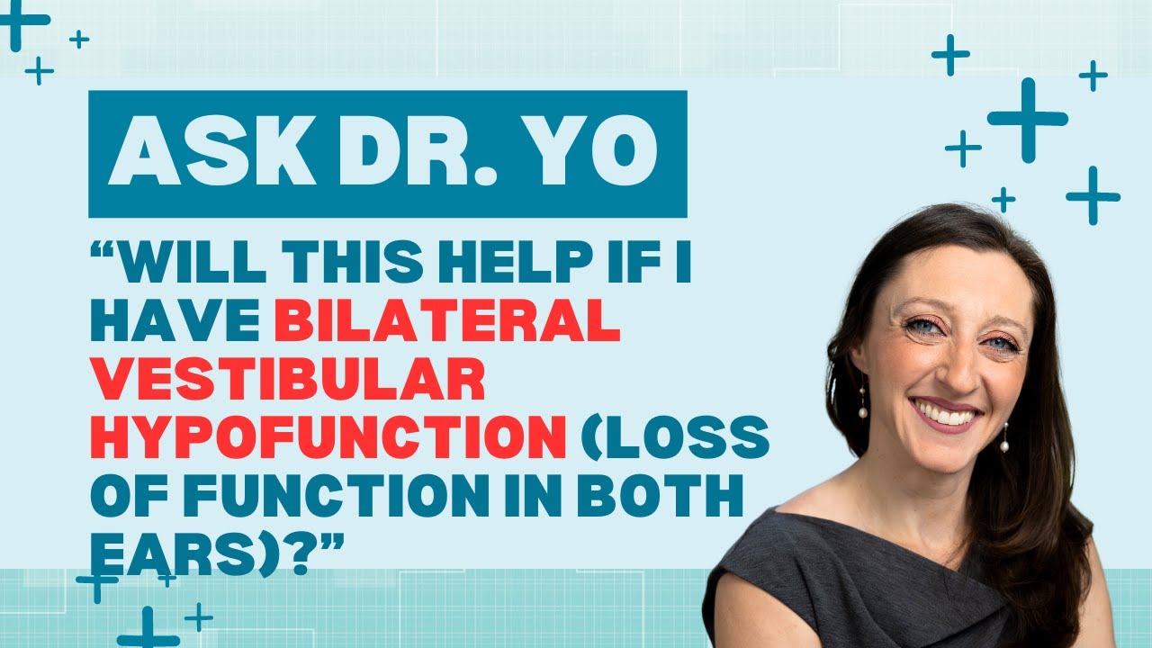 Ask Dr. Yo: Does this work if I have bilateral hypofunction or loss (ear weakness on both sides)?